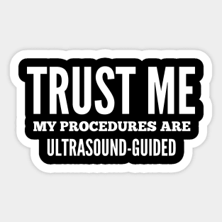 Trust Me My Procedures Are Ultrasound Guided, Radiology, Sonographer Sticker